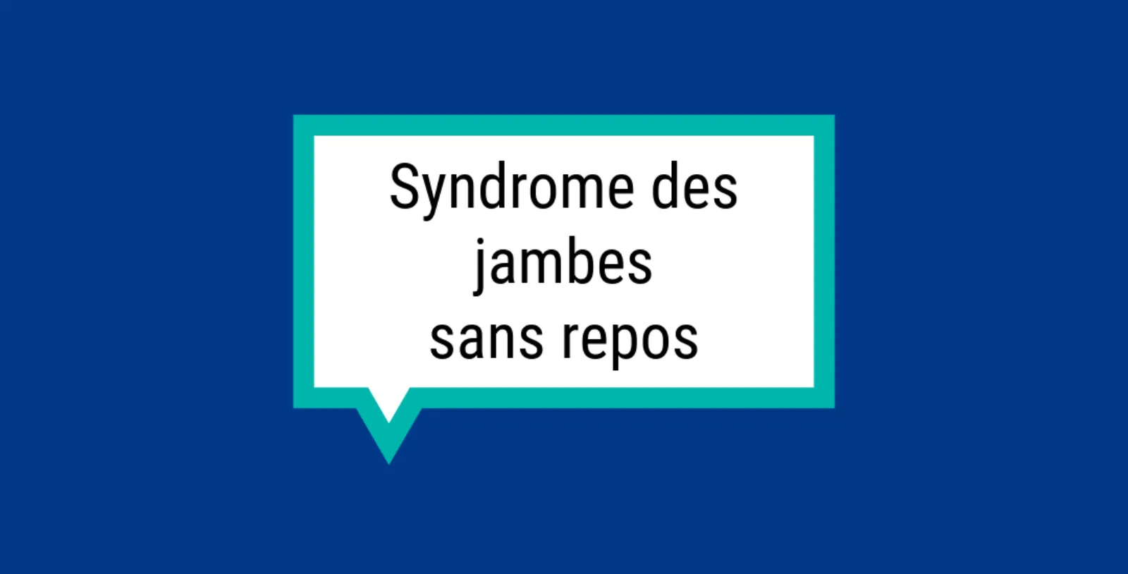 Bulle rectangulaire sur fond bleu avec l'inscription « Jambes sans repos ».