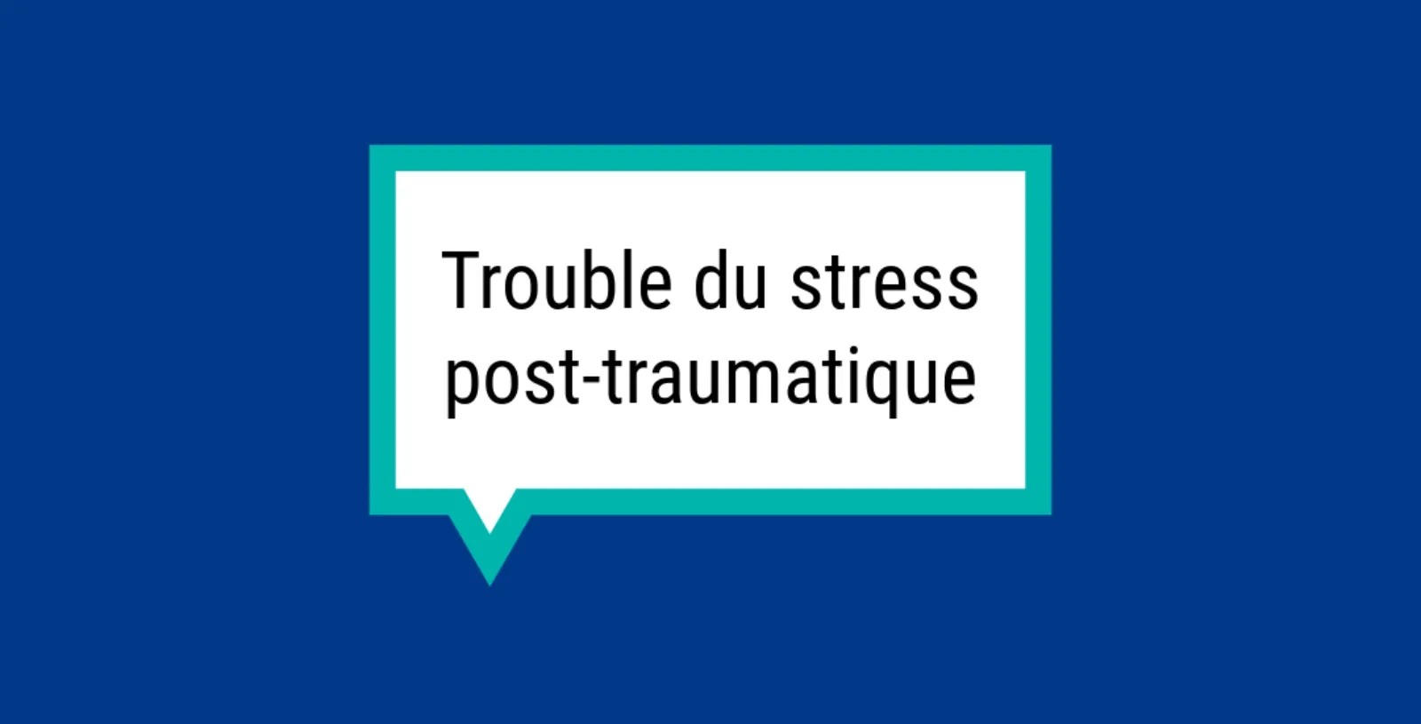 Bulle rectangulaire sur fond bleu avec l'inscription « Trouble du stress post-traumatique ».